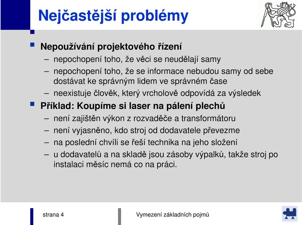 plechů není zajištěn výkon z rozvaděče a transformátoru není vyjasněno, kdo stroj od dodavatele převezme na poslední chvíli se řeší technika na