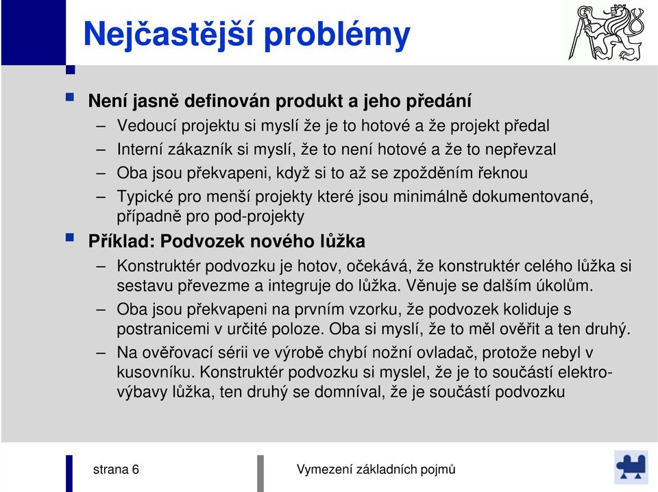 očekává, že konstruktér celého lůžka si sestavu převezme a integruje do lůžka. Věnuje se dalším úkolům. Oba jsou překvapeni na prvním vzorku, že podvozek koliduje s postranicemi v určité poloze.