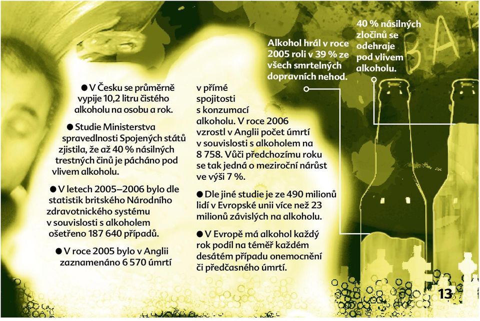 l V letech 2005 2006 bylo dle statistik britského Národního zdravotnického systému v souvislosti s alkoholem ošetřeno 187 640 případů.