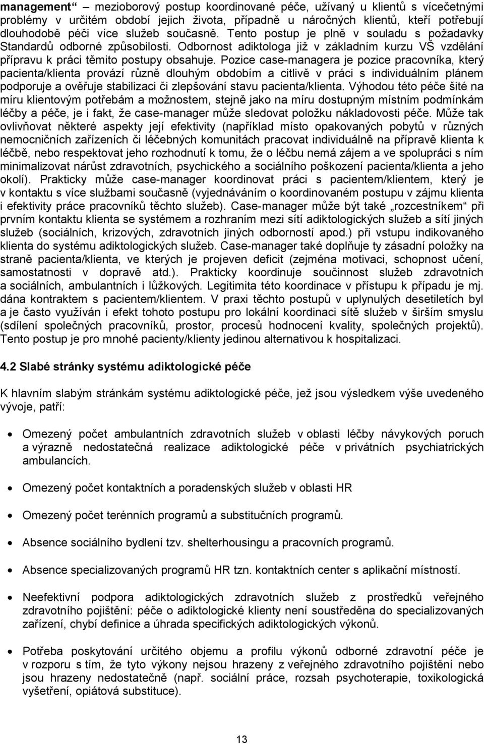 Pozice case-managera je pozice pracovníka, který pacienta/klienta provází různě dlouhým obdobím a citlivě v práci s individuálním plánem podporuje a ověřuje stabilizaci či zlepšování stavu