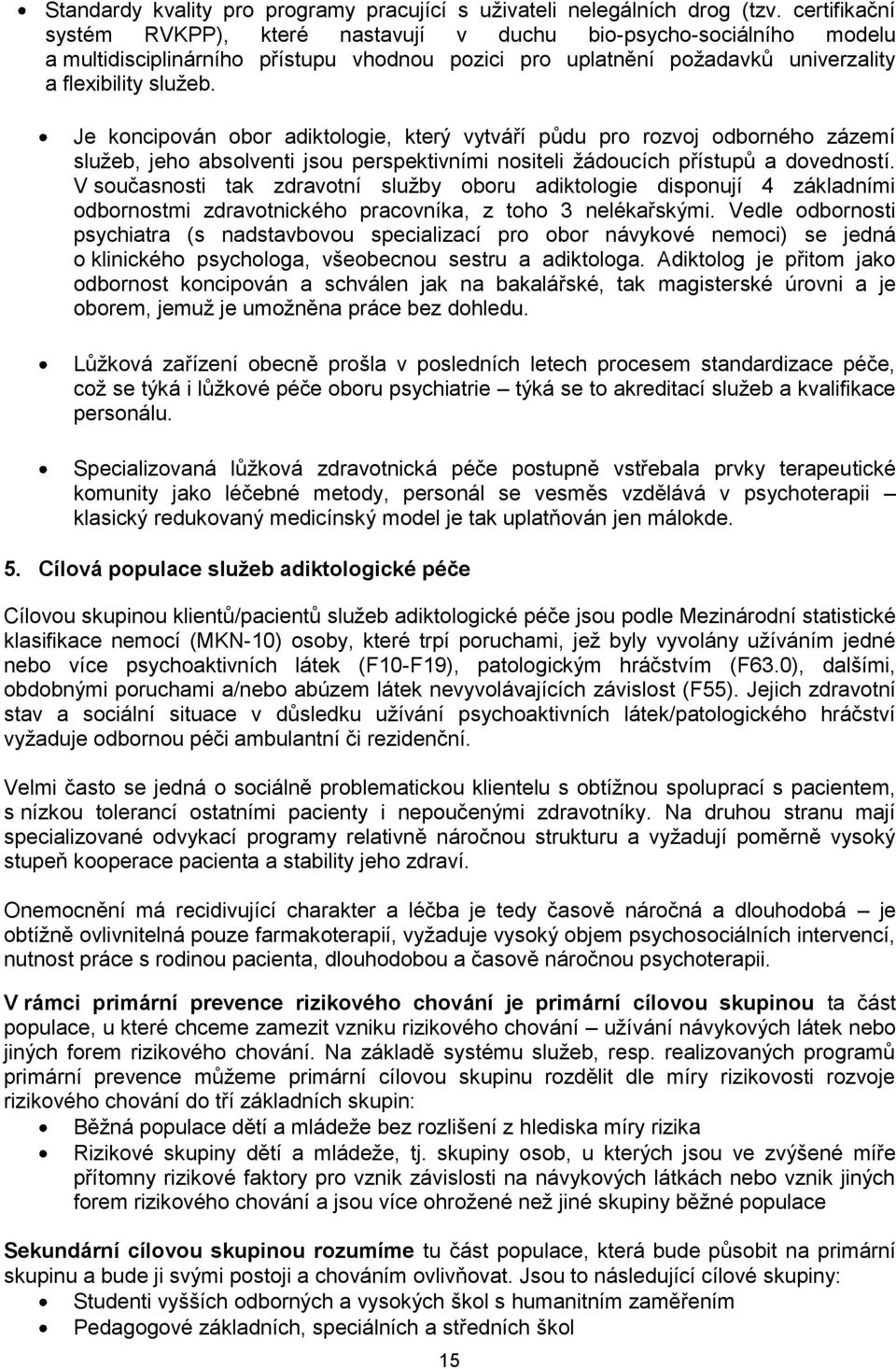 Je koncipován obor adiktologie, který vytváří půdu pro rozvoj odborného zázemí sluţeb, jeho absolventi jsou perspektivními nositeli ţádoucích přístupů a dovedností.