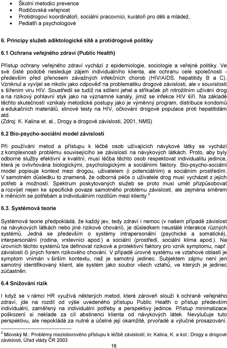 Ve své čisté podobě nesleduje zájem individuálního klienta, ale ochranu celé společnosti - především před přenosem závaţných infekčních chorob (HIV/AIDS, hepatitidy B a C).