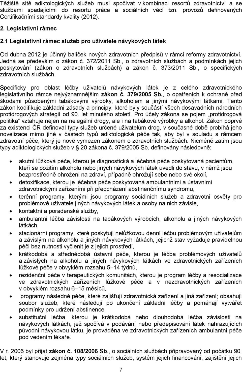 1 Legislativní rámec sluţeb pro uţivatele návykových látek Od dubna 2012 je účinný balíček nových zdravotních předpisů v rámci reformy zdravotnictví. Jedná se především o zákon č. 372/2011 Sb.