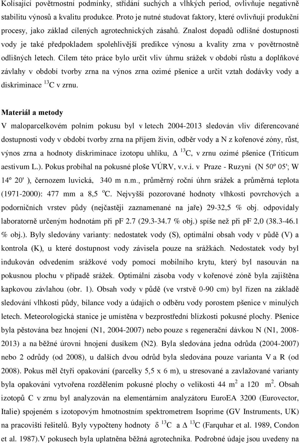 Znalost dopadů odlišné dostupnosti vody je také předpokladem spolehlivější predikce výnosu a kvality zrna v povětrnostně odlišných letech.