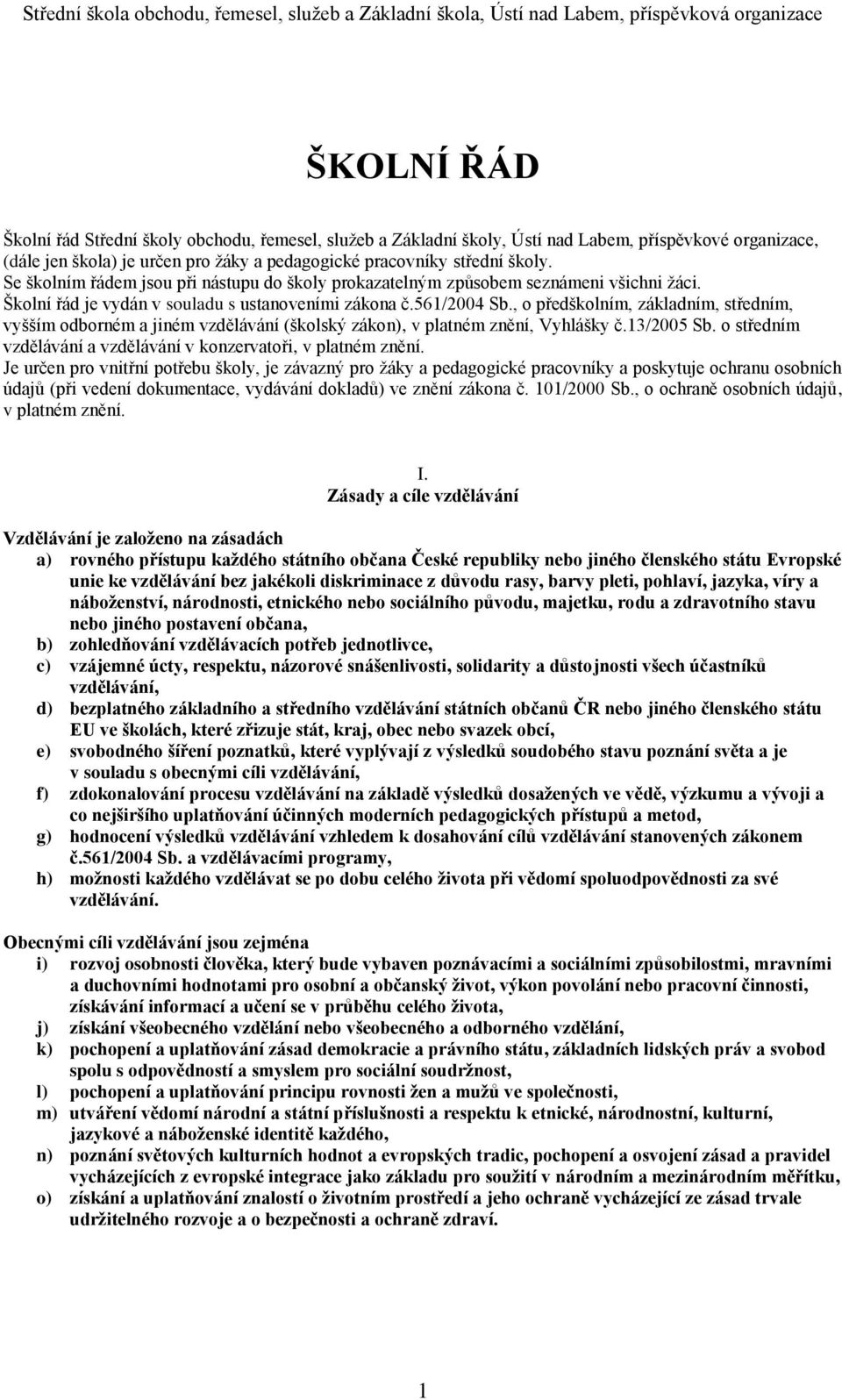 , o předškolním, základním, středním, vyšším odborném a jiném vzdělávání (školský zákon), v platném znění, Vyhlášky č.13/2005 Sb. o středním vzdělávání a vzdělávání v konzervatoři, v platném znění.