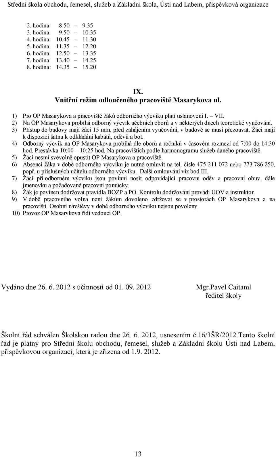 2) Na OP Masarykova probíhá odborný výcvik učebních oborů a v některých dnech teoretické vyučování. 3) Přístup do budovy mají žáci 15 min. před zahájením vyučování, v budově se musí přezouvat.