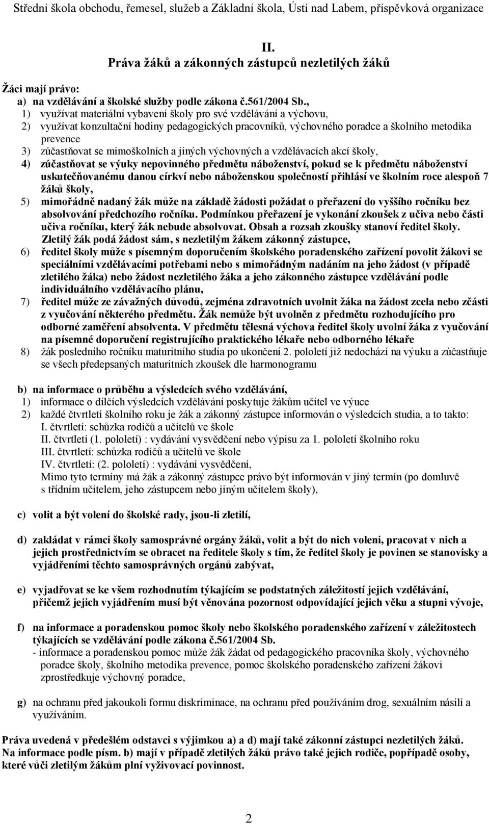 mimoškolních a jiných výchovných a vzdělávacích akcí školy, 4) zúčastňovat se výuky nepovinného předmětu náboženství, pokud se k předmětu náboženství uskutečňovanému danou církví nebo náboženskou