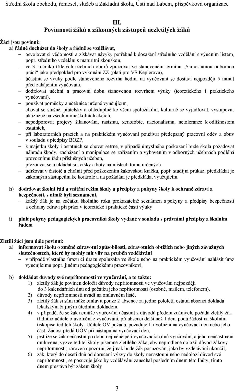 ročníku tříletých učebních oborů zpracovat ve stanoveném termínu Samostatnou odbornou práci jako předpoklad pro vykonání ZZ (platí pro VS Keplerova), účastnit se výuky podle stanoveného rozvrhu