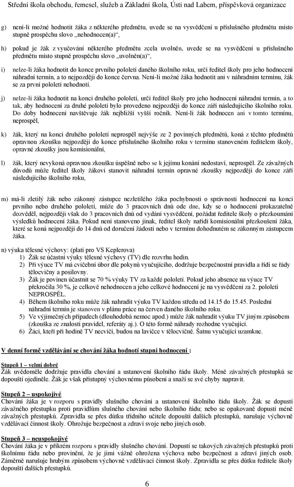 hodnocení náhradní termín, a to nejpozději do konce června. Není-li možné žáka hodnotit ani v náhradním termínu, žák se za první pololetí nehodnotí.