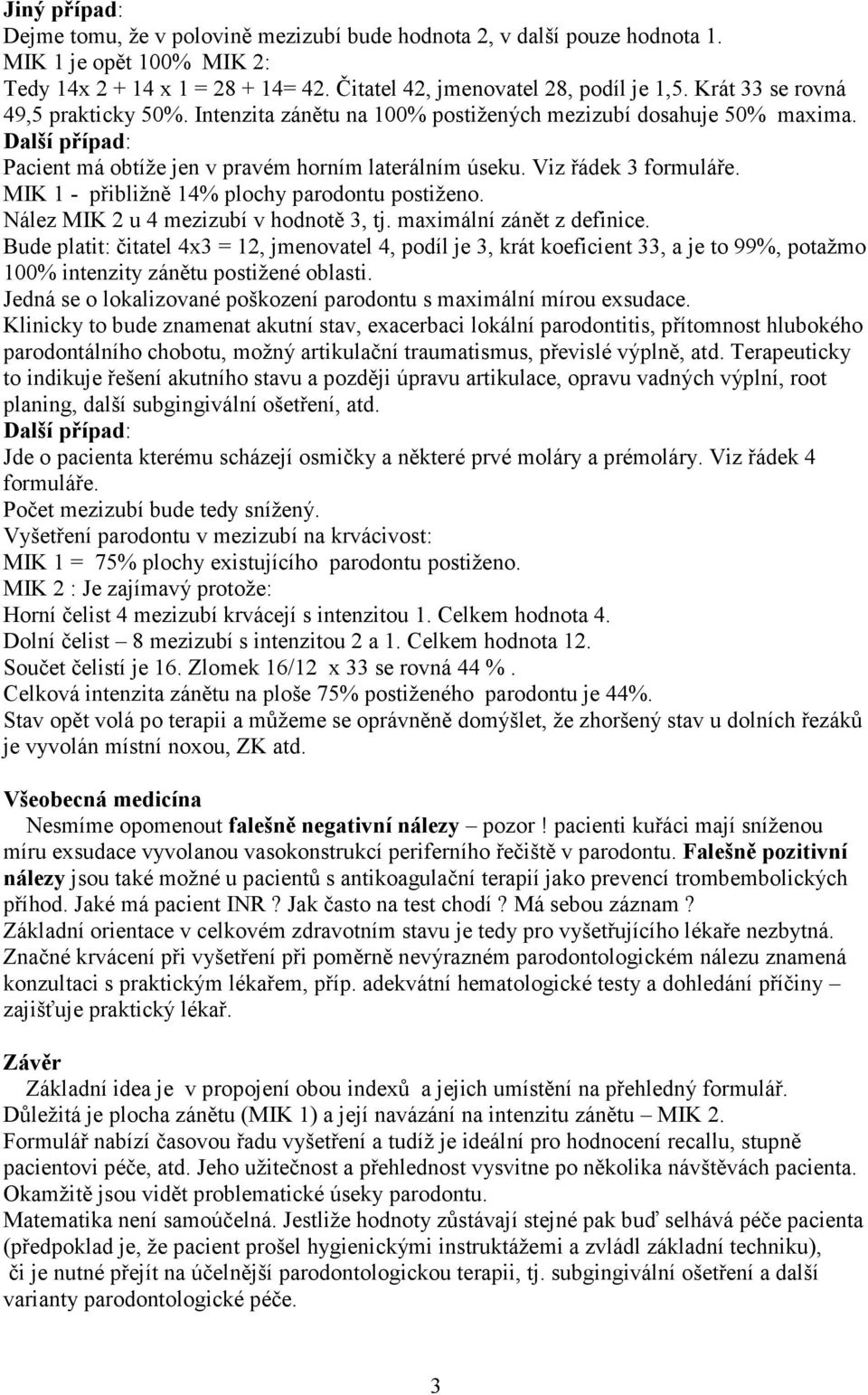 MIK 1 - přibližně 14% plochy parodontu postiženo. Nález MIK 2 u 4 mezizubí v hodnotě 3, tj. maximální zánět z definice.