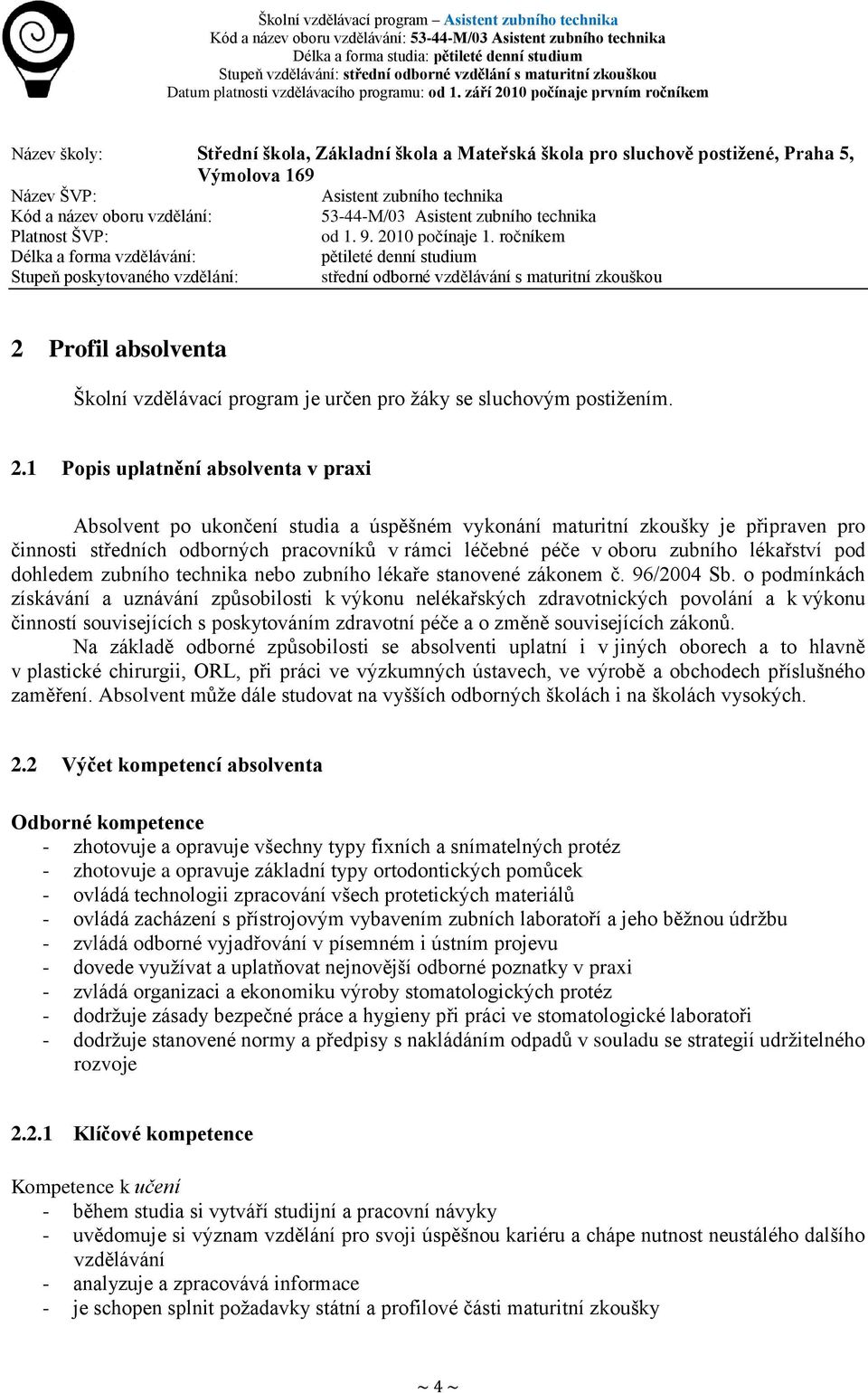 ročníkem Délka a forma vzdělávání: pětileté denní studium Stupeň poskytovaného vzdělání: střední odborné vzdělávání s maturitní zkouškou 2 Profil absolventa Školní vzdělávací program je určen pro