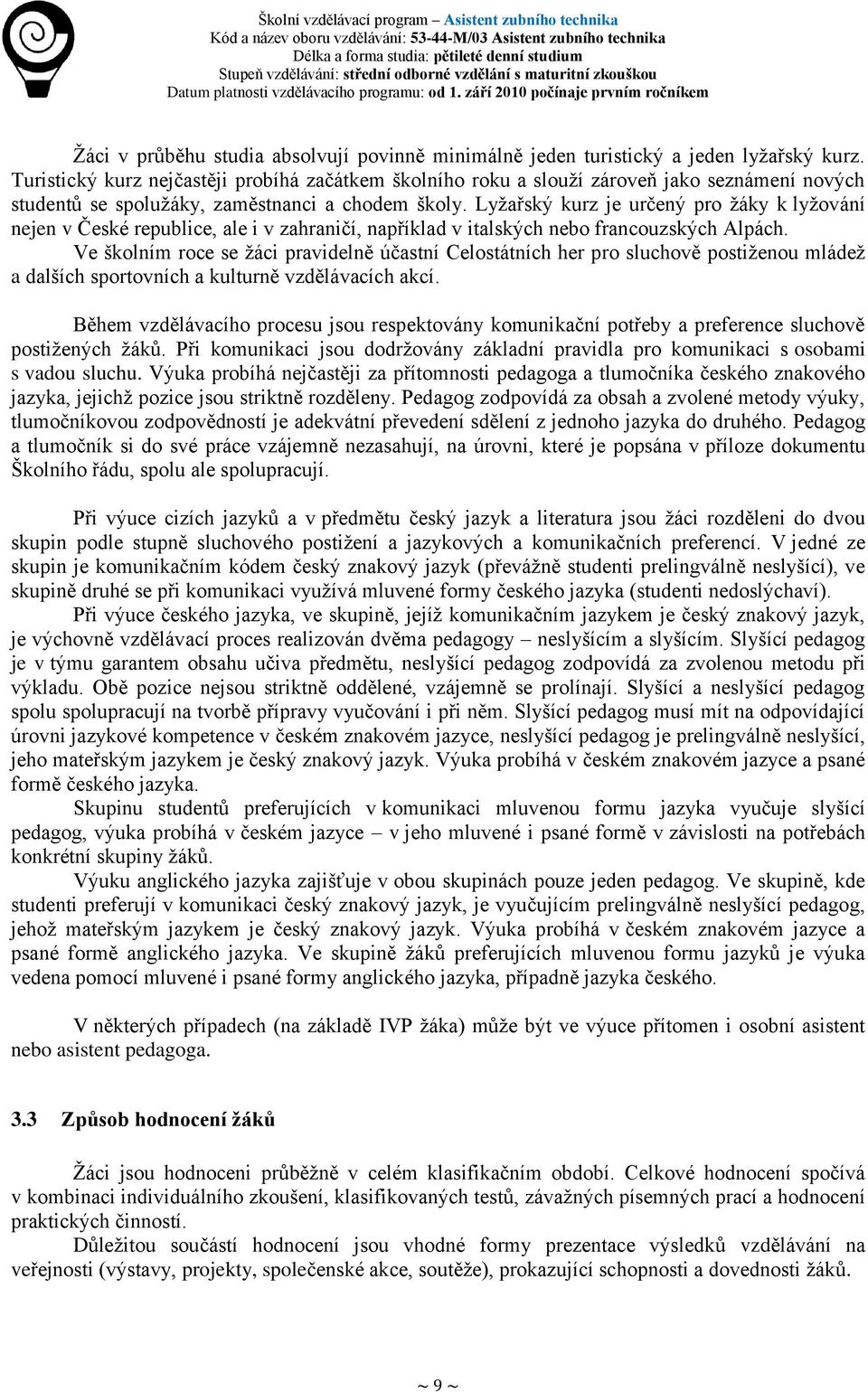 Lyžařský kurz je určený pro žáky k lyžování nejen v České republice, ale i v zahraničí, například v italských nebo francouzských Alpách.