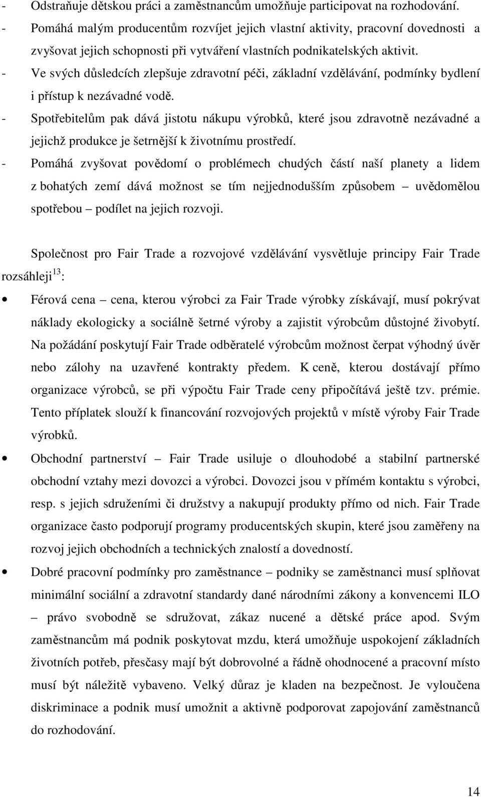 - Ve svých důsledcích zlepšuje zdravotní péči, základní vzdělávání, podmínky bydlení i přístup k nezávadné vodě.