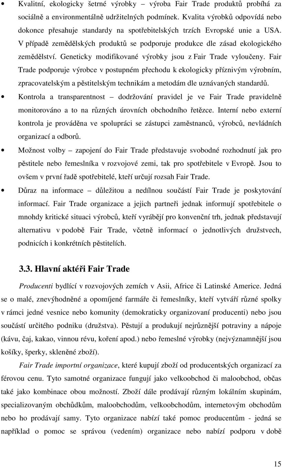 Geneticky modifikované výrobky jsou z Fair Trade vyloučeny.