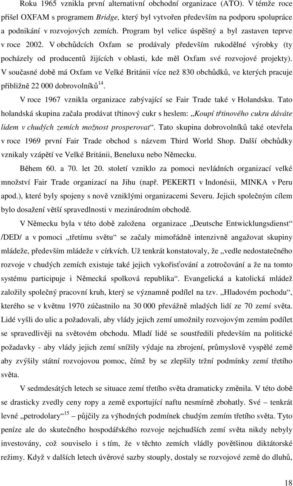 V obchůdcích Oxfam se prodávaly především rukodělné výrobky (ty pocházely od producentů žijících v oblasti, kde měl Oxfam své rozvojové projekty).