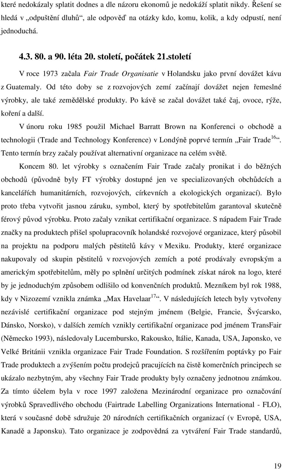 Od této doby se z rozvojových zemí začínají dovážet nejen řemeslné výrobky, ale také zemědělské produkty. Po kávě se začal dovážet také čaj, ovoce, rýže, koření a další.