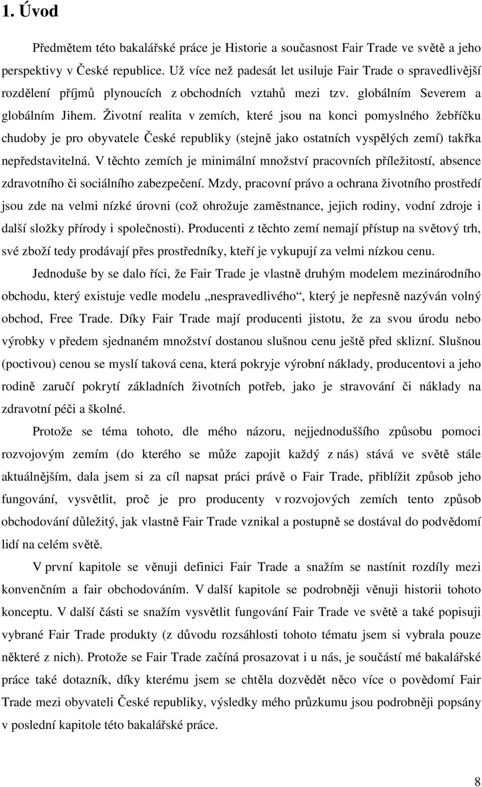 Životní realita v zemích, které jsou na konci pomyslného žebříčku chudoby je pro obyvatele České republiky (stejně jako ostatních vyspělých zemí) takřka nepředstavitelná.