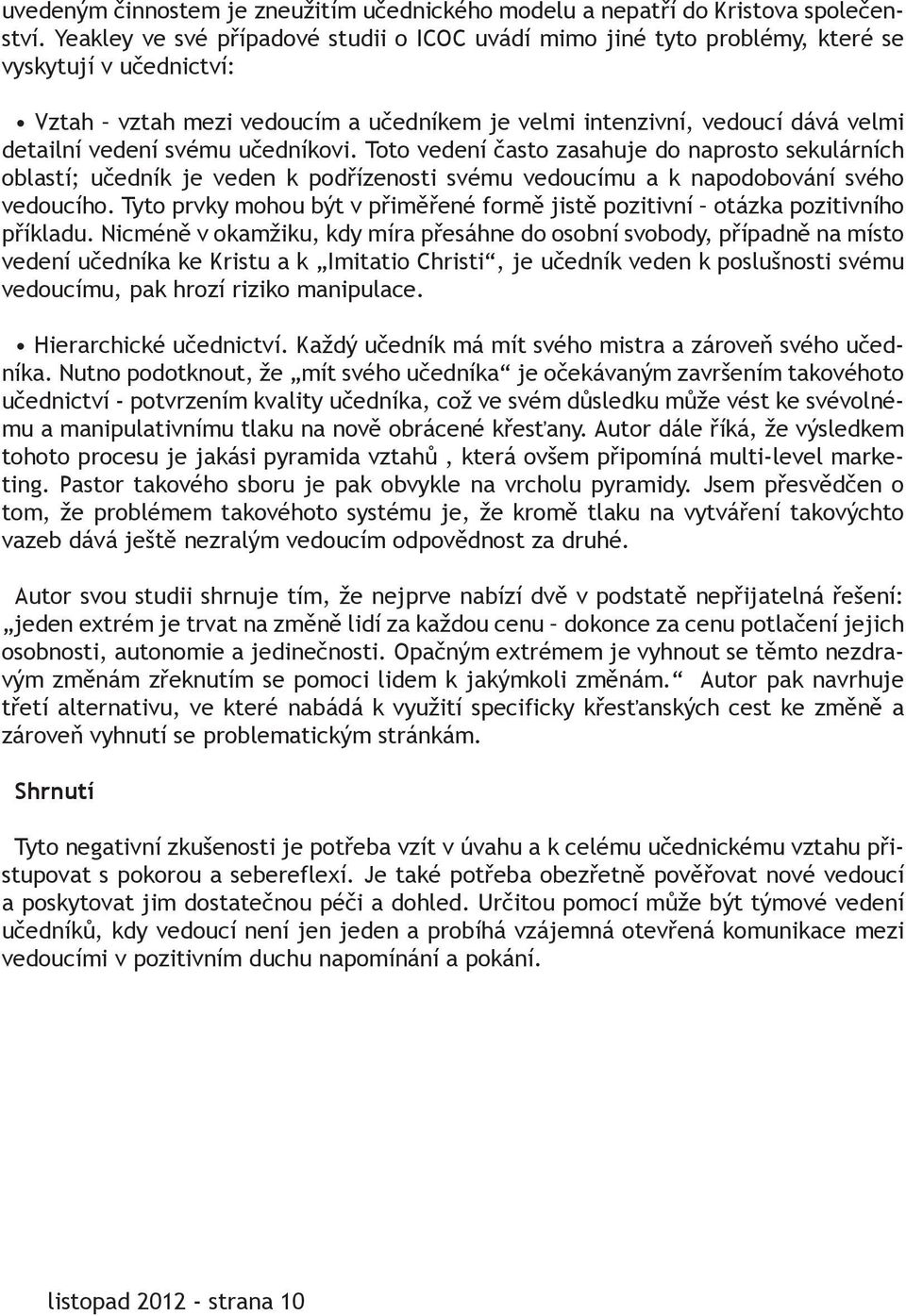 svému učedníkovi. Toto vedení často zasahuje do naprosto sekulárních oblastí; učedník je veden k podřízenosti svému vedoucímu a k napodobování svého vedoucího.