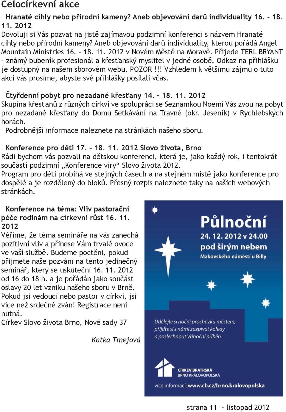 11. 2012 v Novém Městě na Moravě. Přijede TERL BRYANT známý bubeník profesionál a křesťanský myslitel v jedné osobě. Odkaz na přihlášku je dostupný na našem sborovém webu. POZOR!