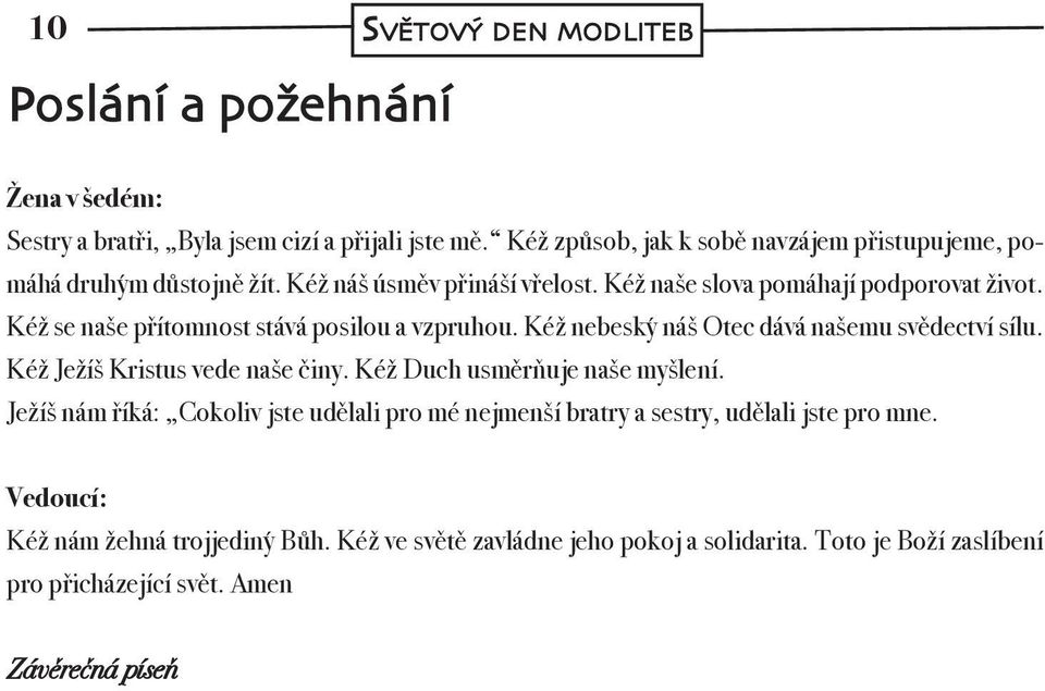 Kéž se naše přítomnost stává posilou a vzpruhou. Kéž nebeský náš Otec dává našemu svědectví sílu. Kéž Ježíš Kristus vede naše činy. Kéž Duch usměrňuje naše myšlení.