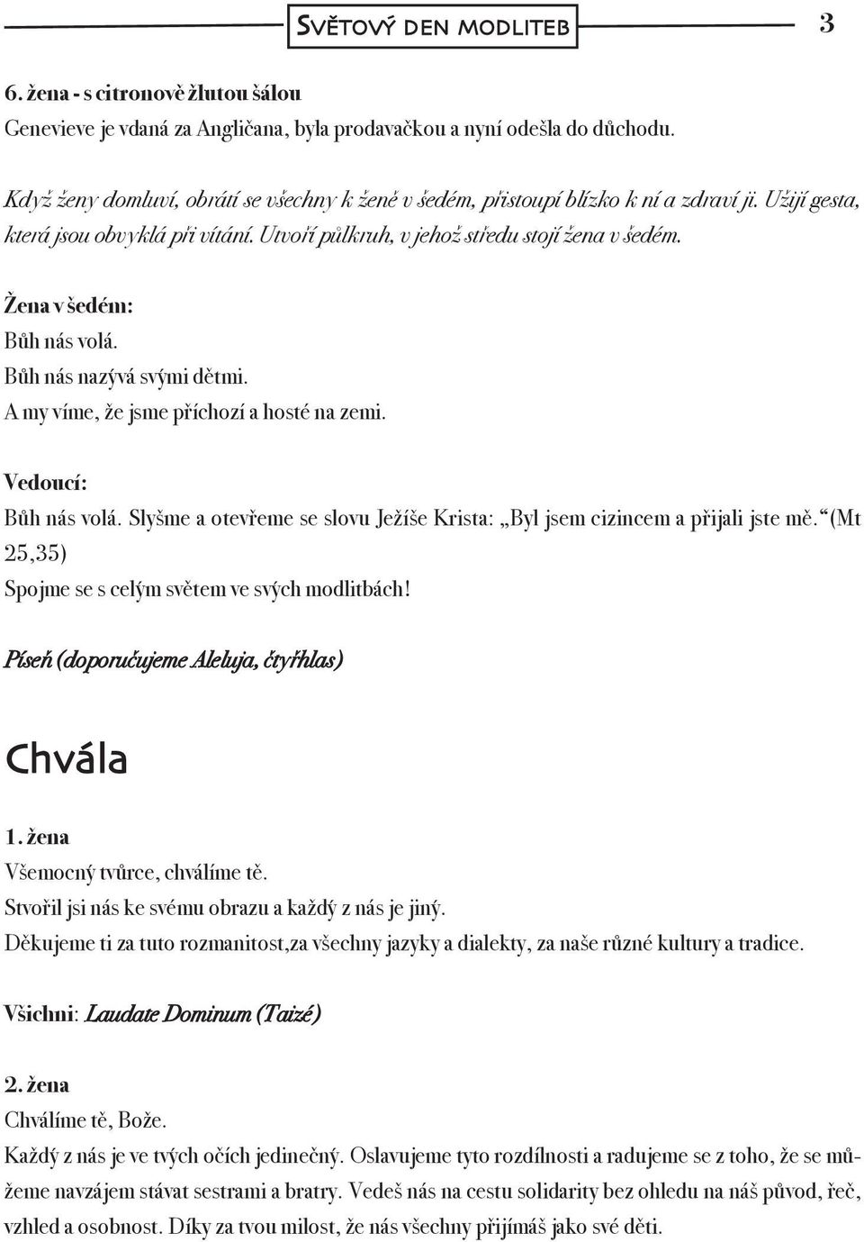 Žena v šedém: Bůh nás volá. Bůh nás nazývá svými dětmi. A my víme, že jsme příchozí a hosté na zemi. Vedoucí: Bůh nás volá.