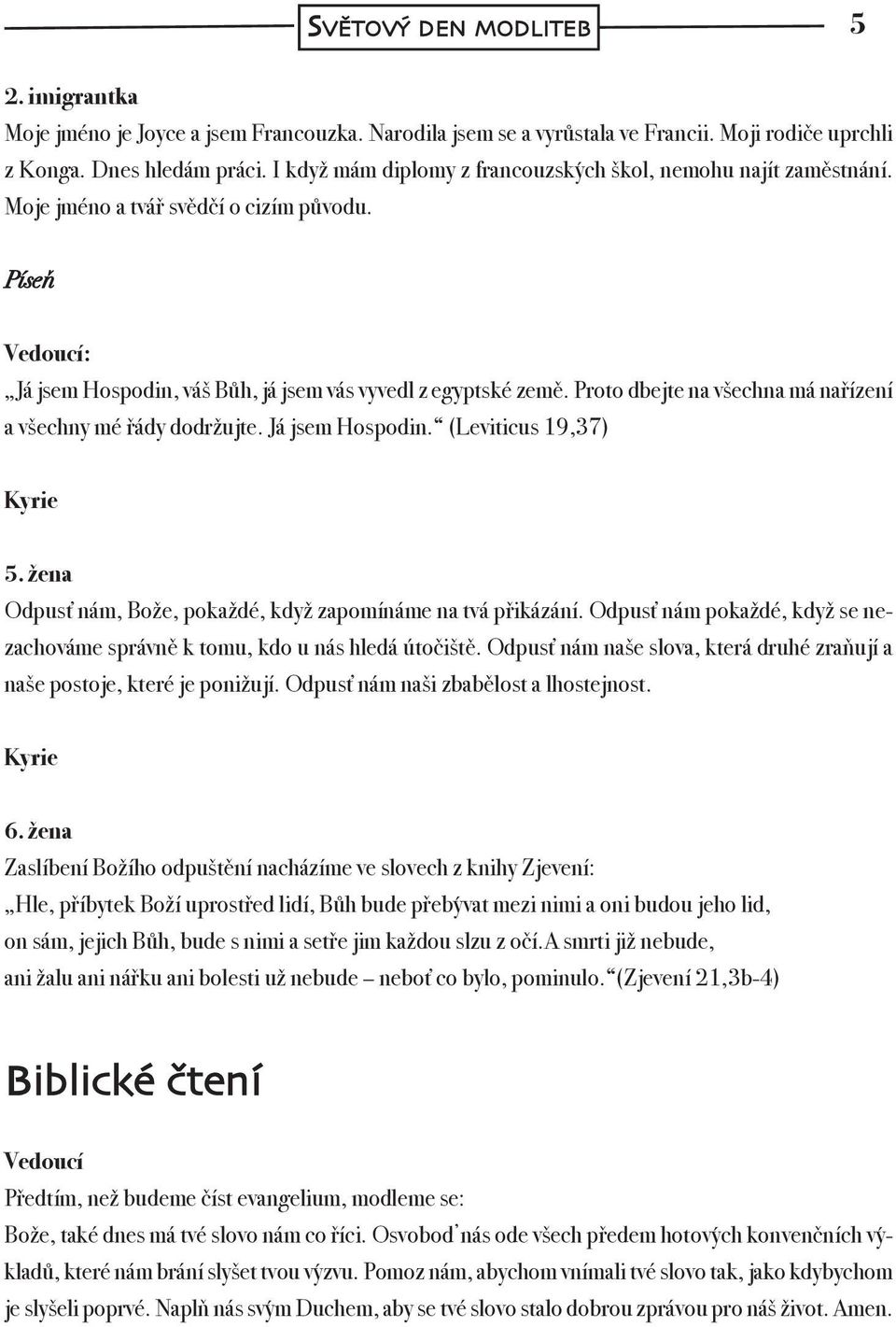 Proto dbejte na všechna má nařízení a všechny mé řády dodržujte. Já jsem Hospodin. (Leviticus 19,37) Kyrie 5. žena Odpusť nám, Bože, pokaždé, když zapomínáme na tvá přikázání.