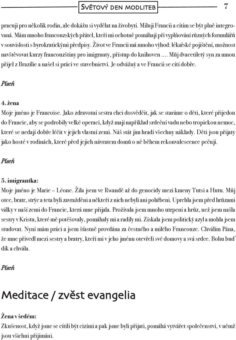 Život ve Francii má mnoho výhod: lékařské pojištění, možnost navštěvovat kurzy francouzštiny pro imigranty, přístup do knihoven.