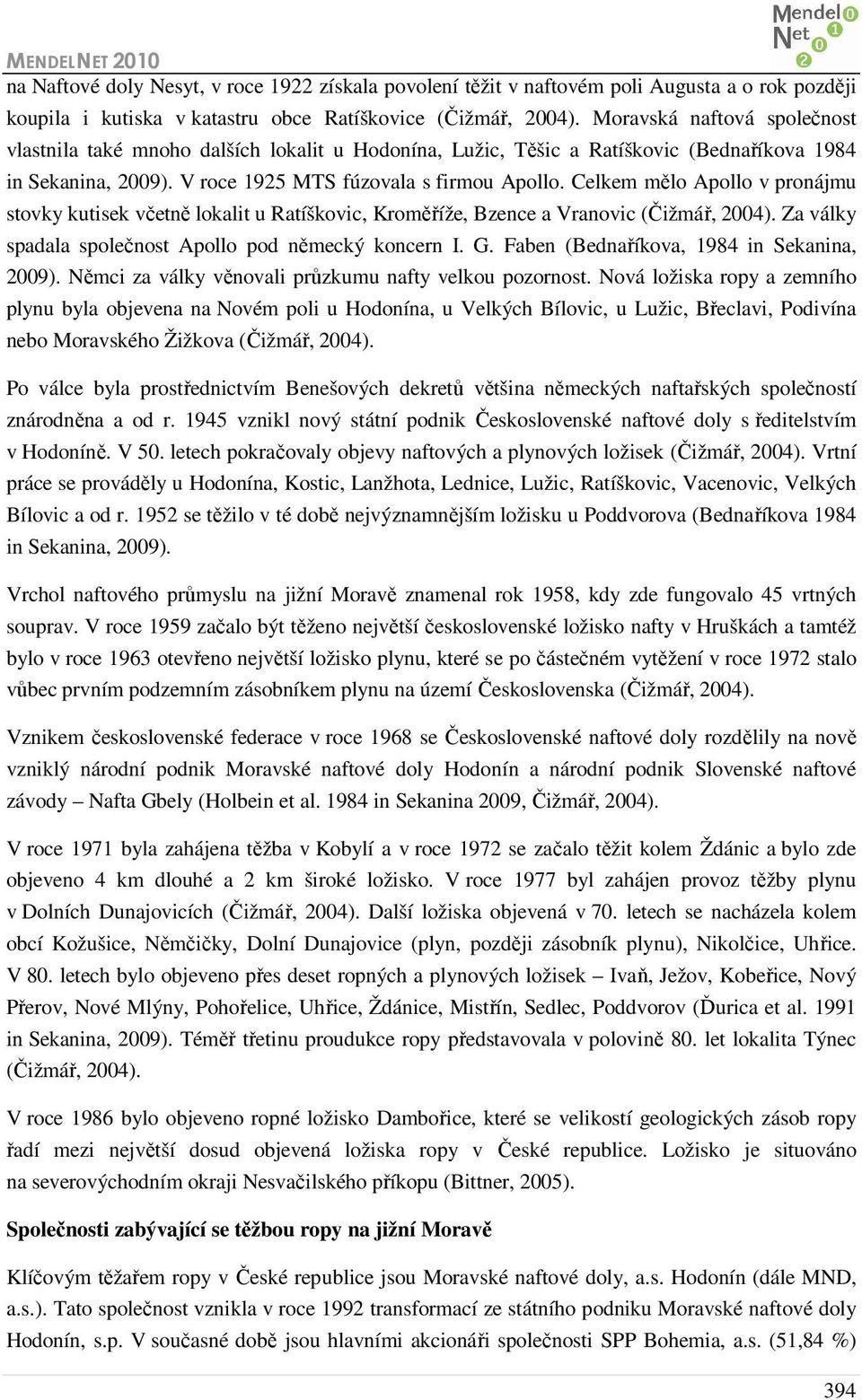 Celkem mělo Apollo v pronájmu stovky kutisek včetně lokalit u Ratíškovic, Kroměříže, Bzence a Vranovic (Čižmář, 2004). Za války spadala společnost Apollo pod německý koncern I. G.