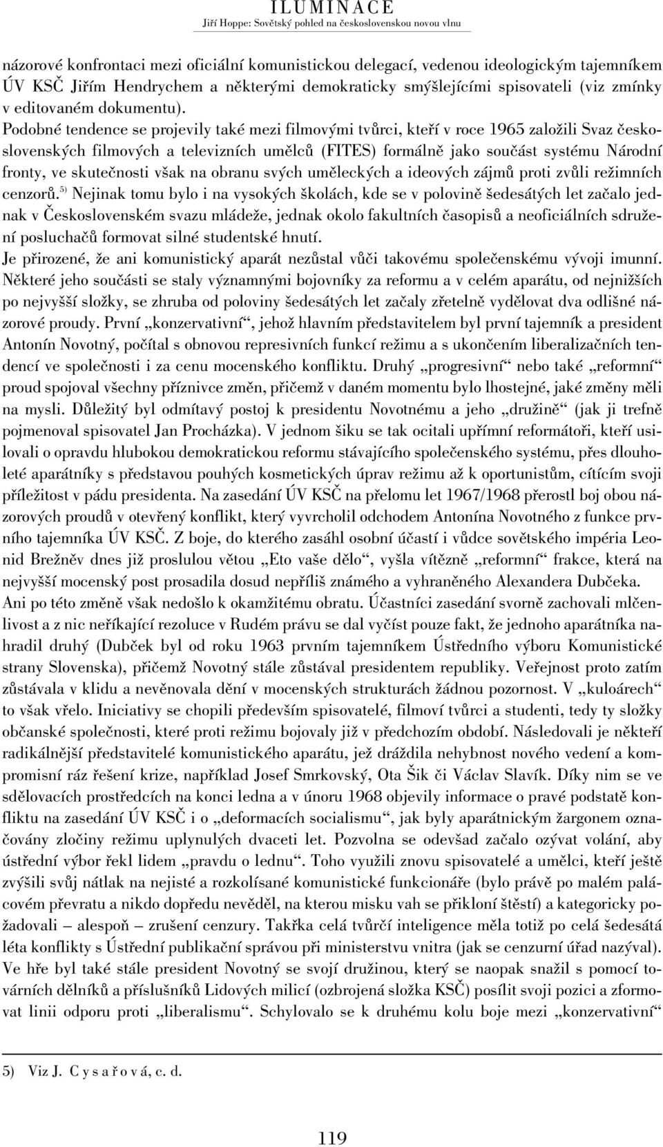 Podobné tendence se projevily také mezi filmovými tvůrci, kteří v roce 1965 založili Svaz československých filmových a televizních umělců (FITES) formálně jako součást systému Národní fronty, ve