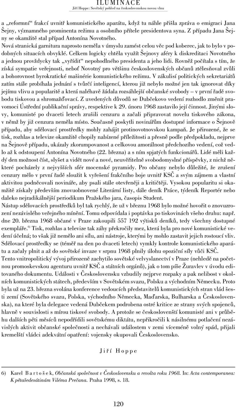 Celkem logicky chtěla využít Šejnovy aféry k diskreditaci Novotného a jednou provždycky tak vyřídit nepohodlného presidenta a jeho lidi.