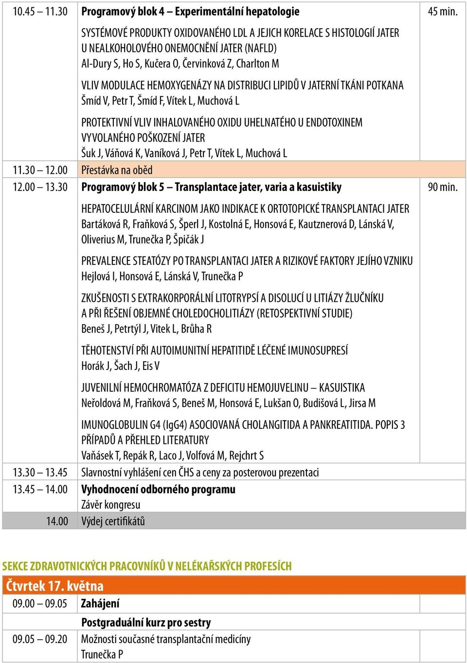 Z, Charlton M VLIV MODULACE HEMOXYGENÁZY NA DISTRIBUCI LIPIDŮ V JATERNÍ TKÁNI POTKANA Šmíd V, Petr T, Šmíd F, Vítek L, Muchová L PROTEKTIVNÍ VLIV INHALOVANÉHO OXIDU UHELNATÉHO U ENDOTOXINEM