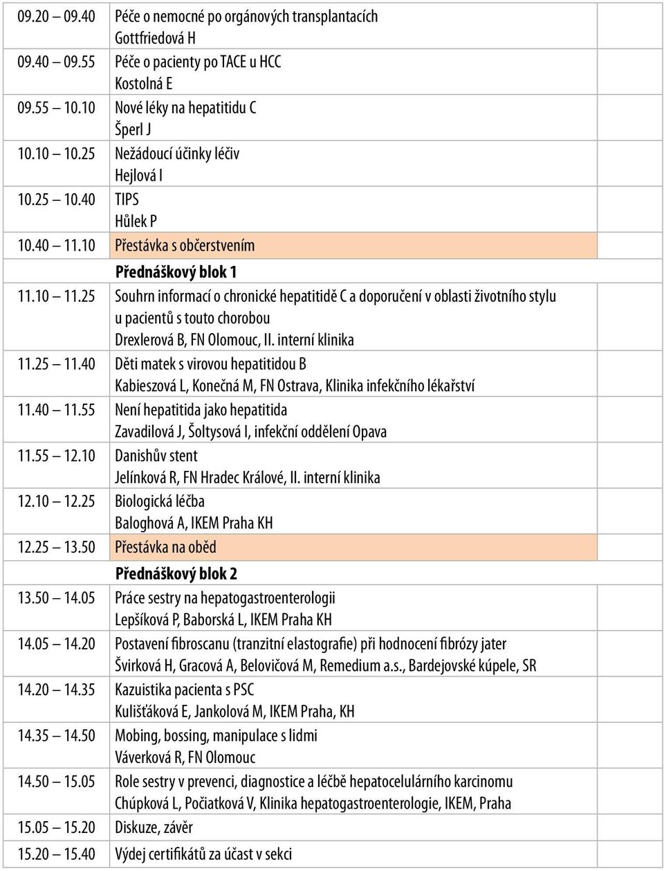 25 Souhrn informací o chronické hepatitidě C a doporučení v oblasti životního stylu u pacientů s touto chorobou Drexlerová B, FN Olomouc, II. interní klinika 11.25 11.