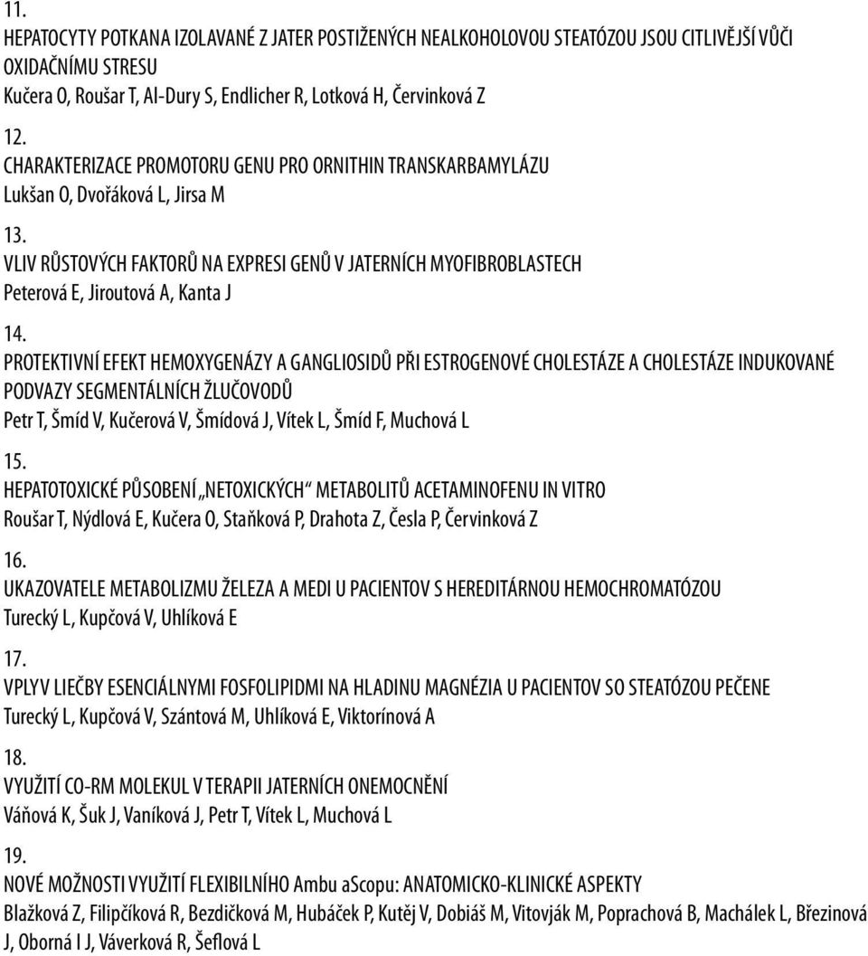 PROTEKTIVNÍ EFEKT HEMOXYGENÁZY A GANGLIOSIDŮ PŘI ESTROGENOVÉ CHOLESTÁZE A CHOLESTÁZE INDUKOVANÉ PODVAZY SEGMENTÁLNÍCH ŽLUČOVODŮ Petr T, Šmíd V, Kučerová V, Šmídová J, Vítek L, Šmíd F, Muchová L 15.