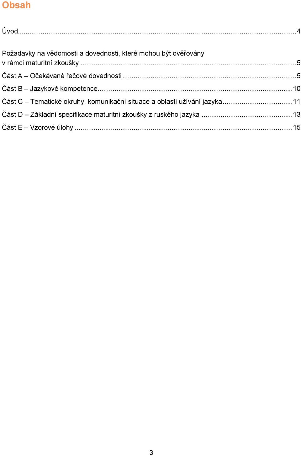 zkoušky... 5 Část A Očekávané řečové dovednosti... 5 Část B Jazykové kompetence.