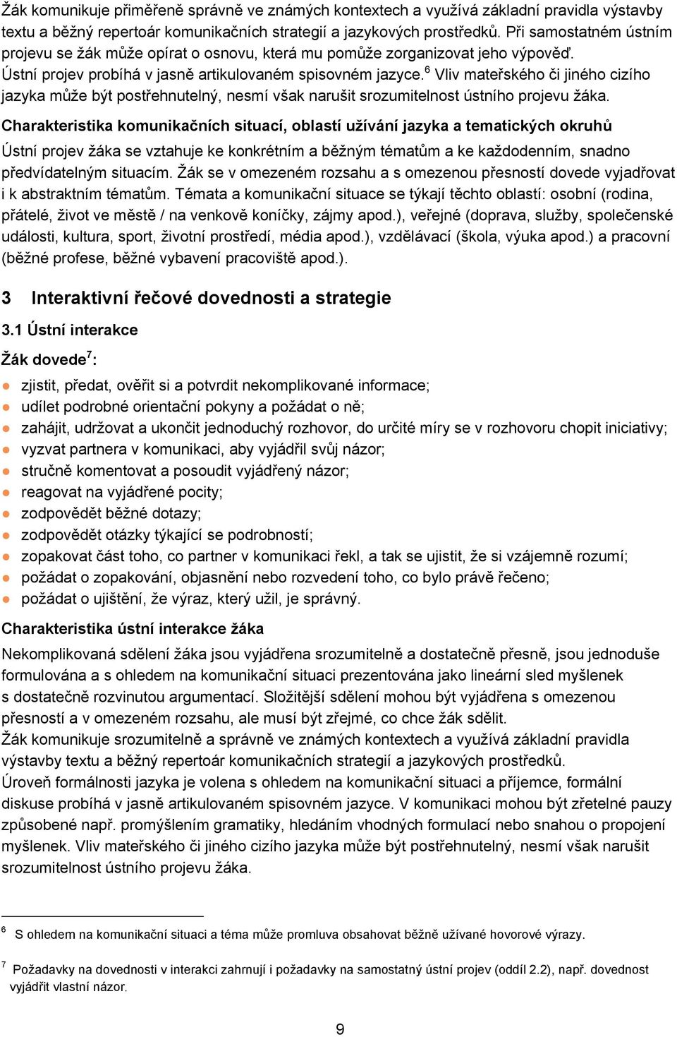 6 Vliv mateřského či jiného cizího jazyka může být postřehnutelný, nesmí však narušit srozumitelnost ústního projevu žáka.