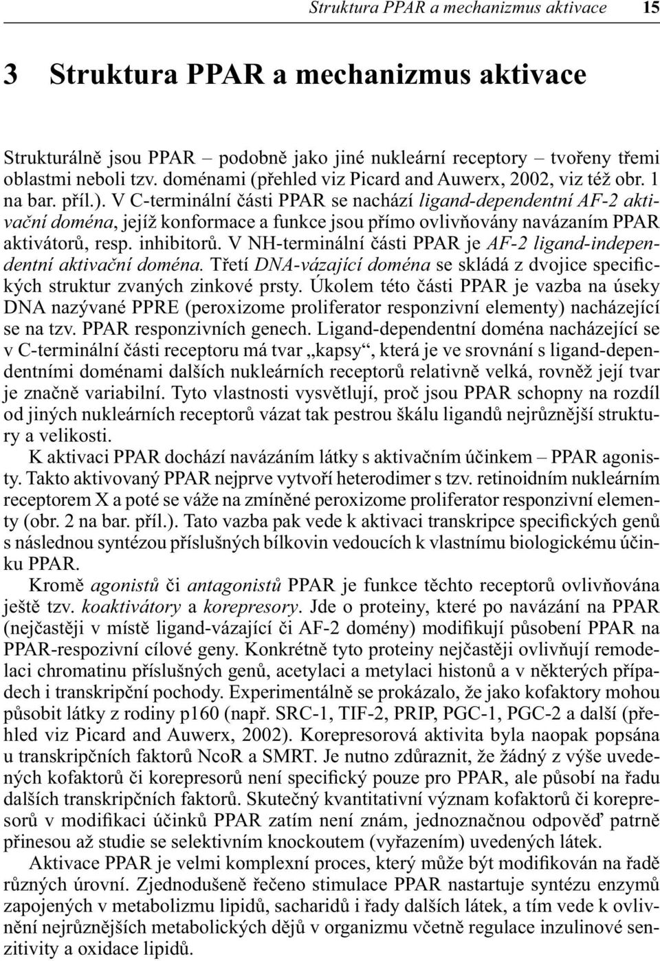 V C-terminální části PPAR se nachází ligand-dependentní AF-2 aktivační doména, jejíž konformace a funkce jsou přímo ovlivňovány navázaním PPAR aktivátorů, resp. inhibitorů.