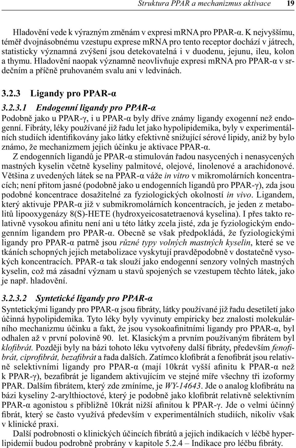 Hladovění naopak významně neovlivňuje expresi mrna pro PPAR-α v srdečním a příčně pruhovaném svalu ani v ledvinách. 3.