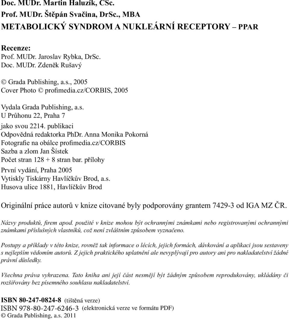 Anna Monika Pokorná Fotografie na obálce profimedia.cz/crbis Sazba a zlom Jan Šístek Počet stran 128 + 8 stran bar. přílohy První vydání, Praha 2005 Vytiskly Tiskárny Havlíčkův Brod, a.s. Husova ulice 1881, Havlíčkův Brod riginální práce autorů v knize citované byly podporovány grantem 7429-3 od IGA MZ ČR.