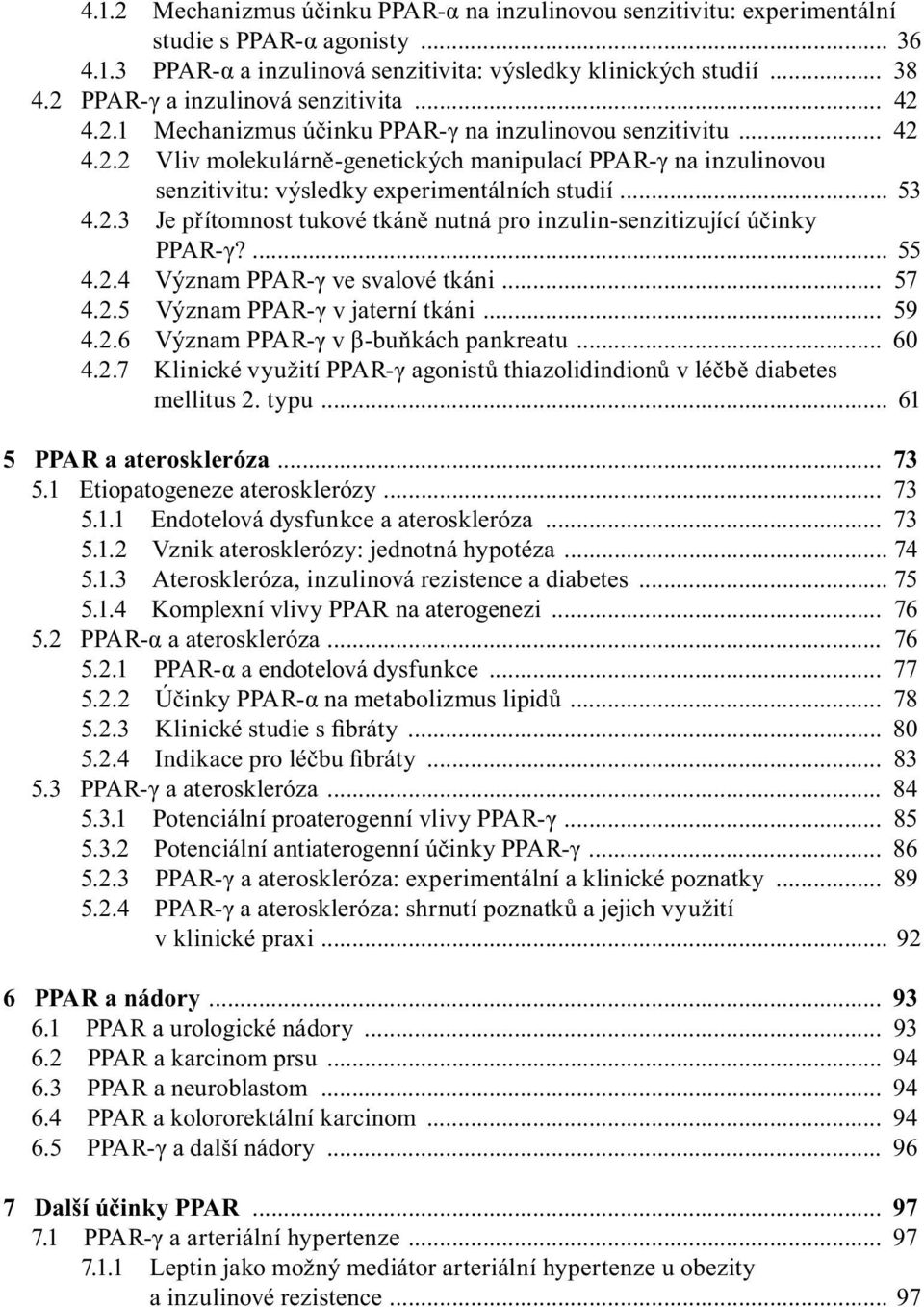 .. 53 4.2.3 Je přítomnost tukové tkáně nutná pro inzulin-senzitizující účinky PPAR-γ?... 55 4.2.4 Význam PPAR-γ ve svalové tkáni... 57 4.2.5 Význam PPAR-γ v jaterní tkáni... 59 4.2.6 Význam PPAR-γ v β-buňkách pankreatu.