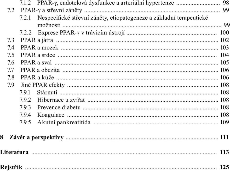 7 PPAR a obezita... 106 7.8 PPAR a kůže... 106 7.9 Jiné PPAR efekty... 108 7.9.1 Stárnutí... 108 7.9.2 Hibernace u zvířat... 108 7.9.3 Prevence diabetu.