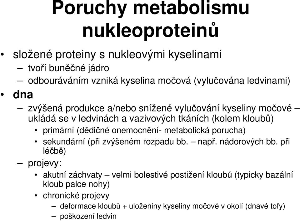 (dědičné onemocnění- metabolická porucha) sekundární (při zvýšeném rozpadu bb. např. nádorových bb.