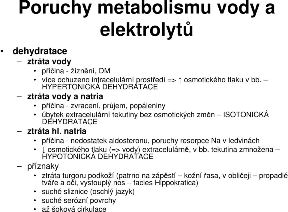 natria příčina - nedostatek aldosteronu, poruchy resorpce Na v ledvinách osmotického tlaku (=> vody) extracelulárně, v bb.