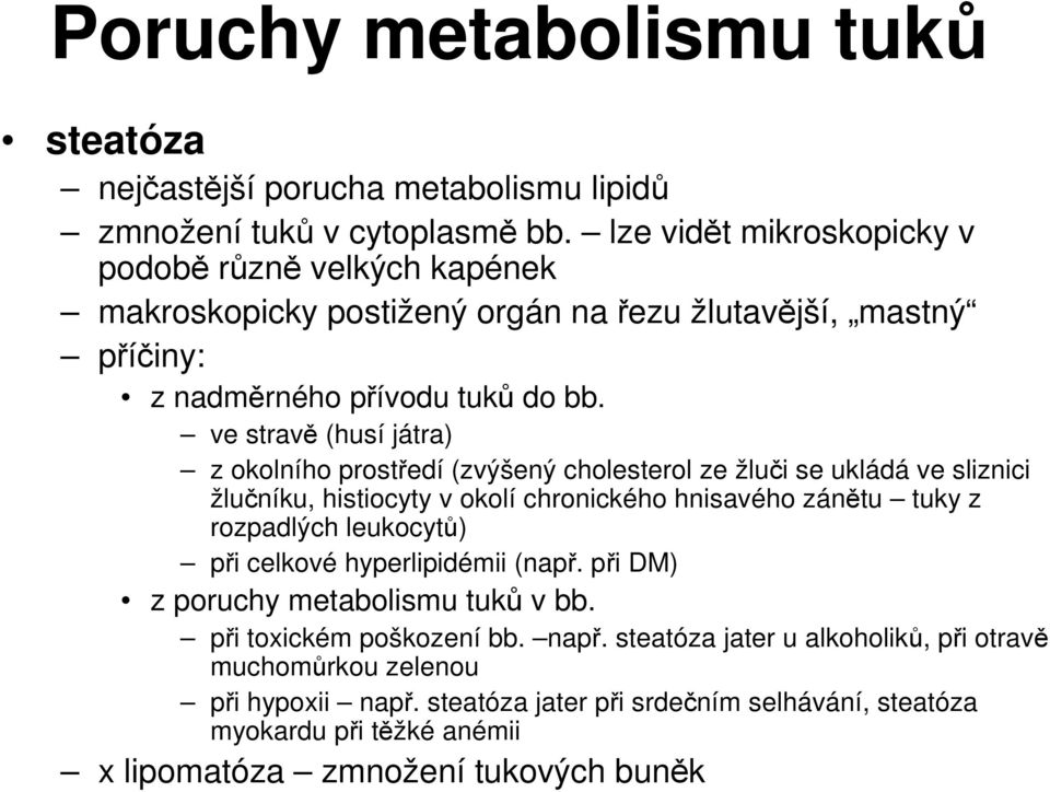 ve stravě (husí játra) z okolního prostředí (zvýšený cholesterol ze žluči se ukládá ve sliznici žlučníku, histiocyty v okolí chronického hnisavého zánětu tuky z rozpadlých leukocytů)