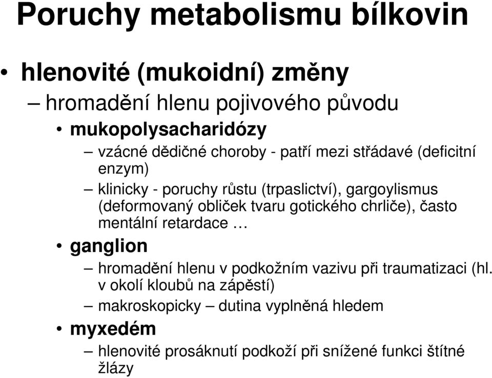 obliček tvaru gotického chrliče), často mentální retardace ganglion hromadění hlenu v podkožním vazivu při traumatizaci (hl.