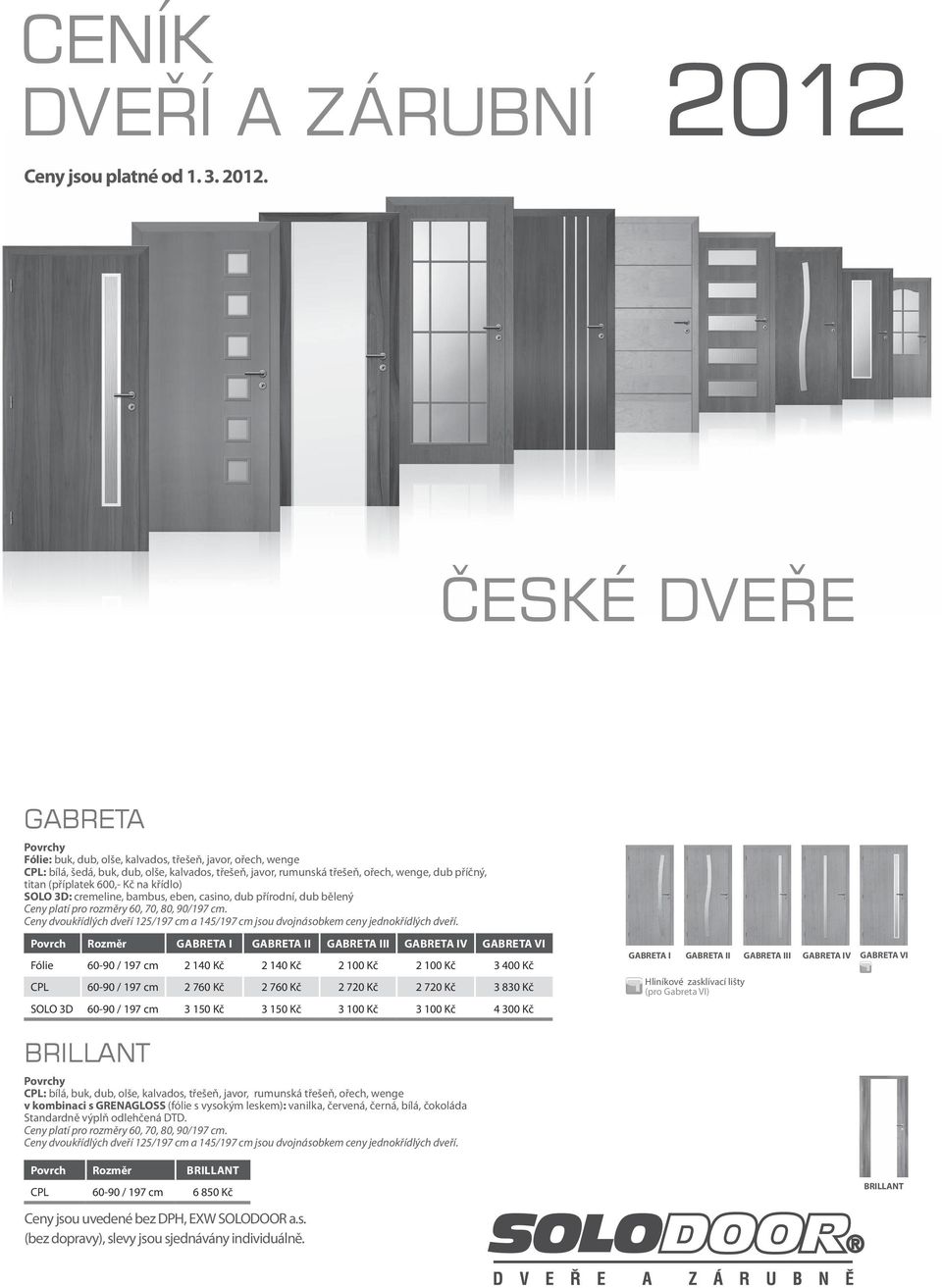 české dvere Gabreta CPL: bílá, šedá, buk, dub, olše, kalvados, třešeň, javor, rumunská třešeň, ořech, wenge, dub příčný, titan (příplatek 600,- Kč na křídlo) Povrch Rozměr GABRETA I GABRETA II