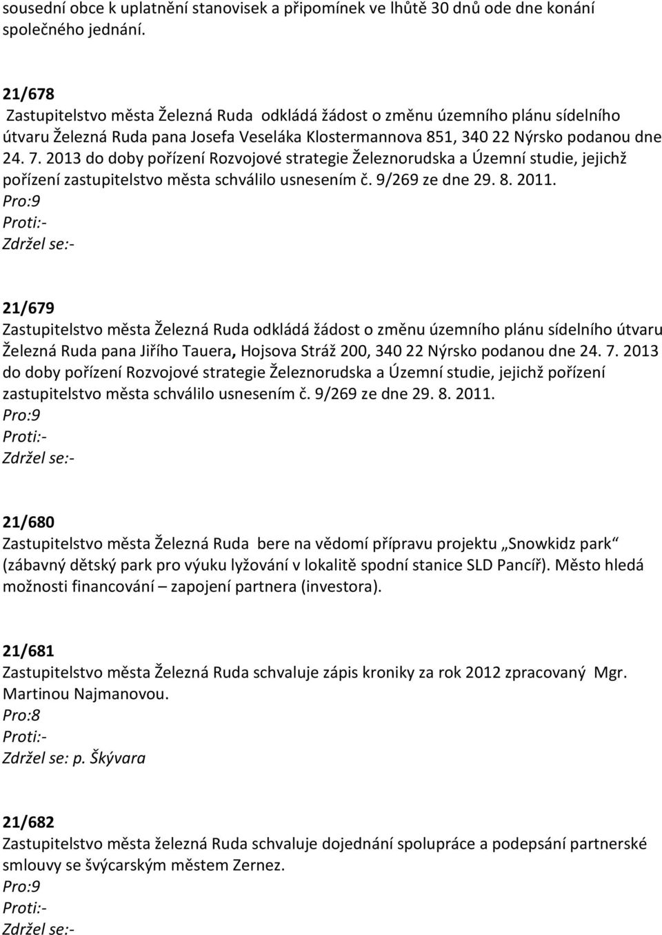 2013 do doby pořízení Rozvojové strategie Železnorudska a Územní studie, jejichž pořízení zastupitelstvo města schválilo usnesením č. 9/269 ze dne 29. 8. 2011.