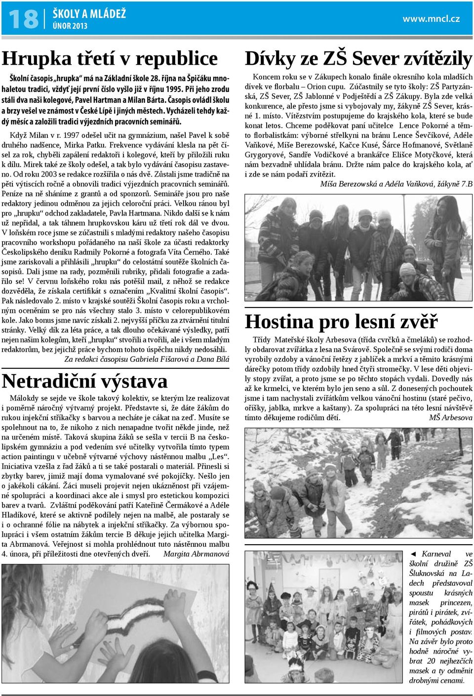 Vycházeli tehdy každý měsíc a založili tradici výjezdních pracovních seminářů. Když Milan v r. 1997 odešel učit na gymnázium, našel Pavel k sobě druhého nadšence, Mirka Patku.