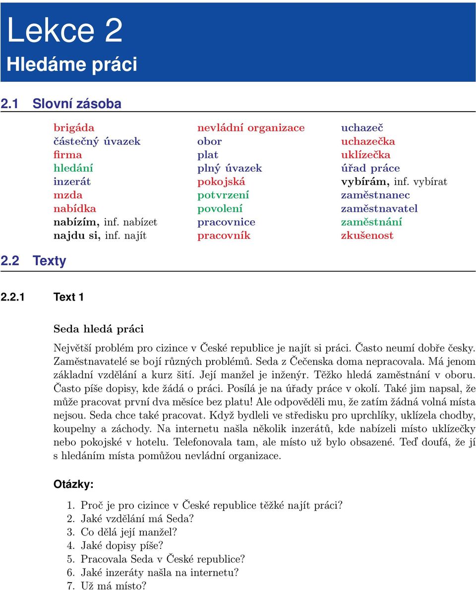 vybírat zaměstnanec zaměstnavatel zaměstnání zkušenost 2.2.1 Text 1 Seda hledá práci Největší problém pro cizince v České republice je najít si práci. Často neumí dobře česky.