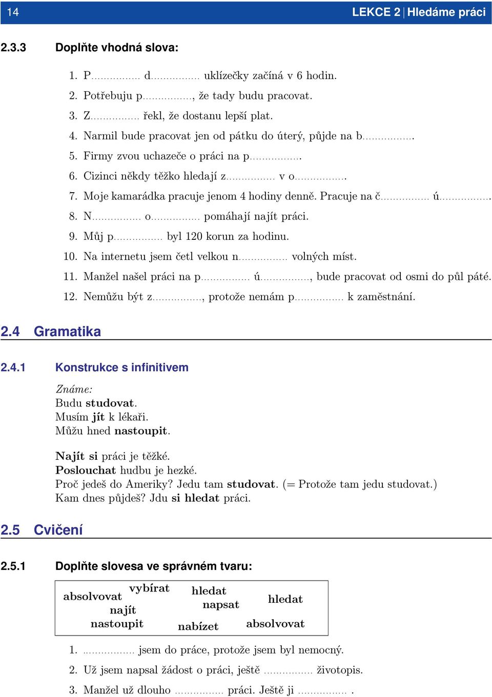 Cizinci někdy těžko hledají z................ v o................. 7. Moje kamarádka pracuje jenom 4 hodiny denně. Pracuje na č................ ú................. 8. N................ o................ pomáhají najít práci.