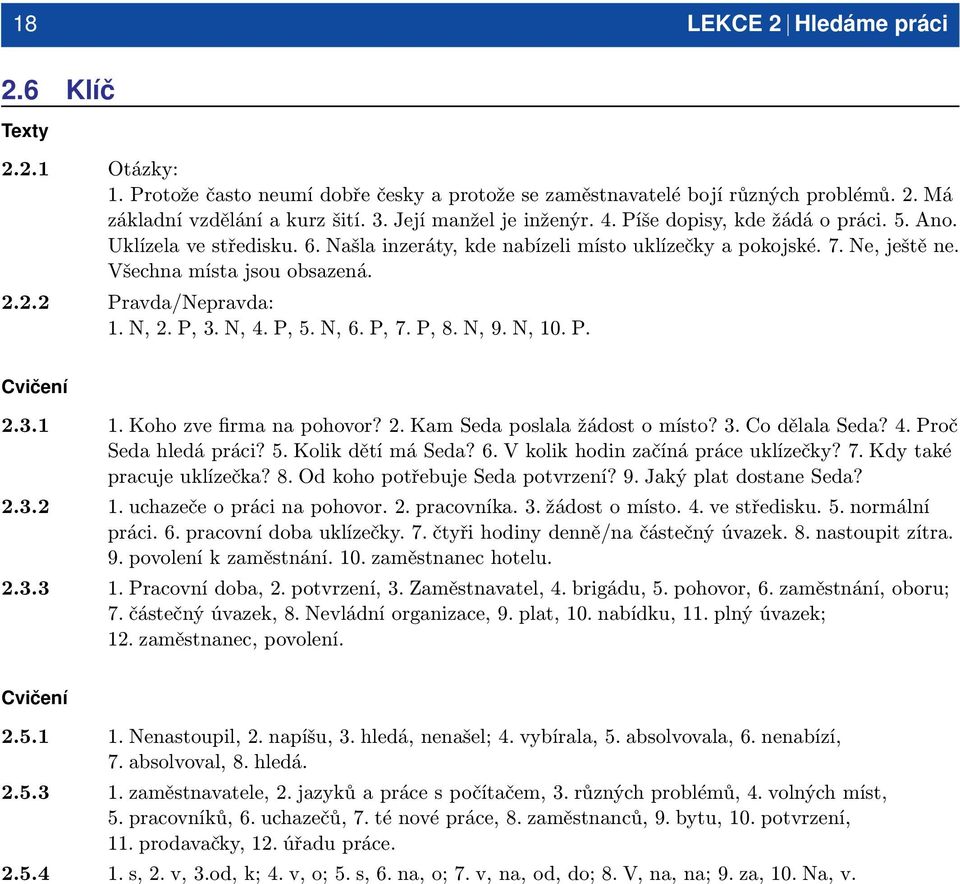 2.2 Pravda/Nepravda: 1. N, 2. P, 3. N, 4. P, 5. N, 6. P, 7. P, 8. N, 9. N, 10. P. Cvičení 2.3.1 1. Koho zve firma na pohovor? 2. Kam Seda poslala žádost o místo? 3. Co dělala Seda? 4. Proč Seda hledá práci?